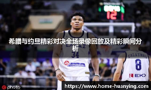 希腊与约旦精彩对决全场录像回放及精彩瞬间分析